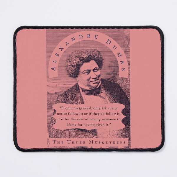 Item preview, Alexandre Dumas quote: People, in general, only ask advice not to follow it; or if they do follow it, it is for the sake of having someone to blame for having given it. designed and sold by artbleed.