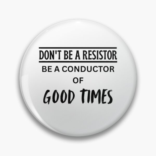 Item preview, Don't be a Resistor, Be a conductor of Good times designed and sold by Lucky Arts With Love.