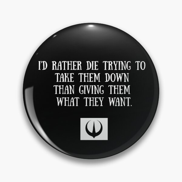 Item preview, I’d rather die trying to take them down than die giving them what they want - Andor designed and sold by Mirth and Magic.