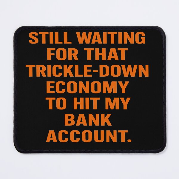 Item preview, Still Waiting For That Trickle-Down Economy To Hit My Bank Account designed and sold by Owcomm.