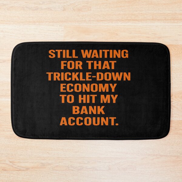 Item preview, Still Waiting For That Trickle-Down Economy To Hit My Bank Account designed and sold by Owcomm.