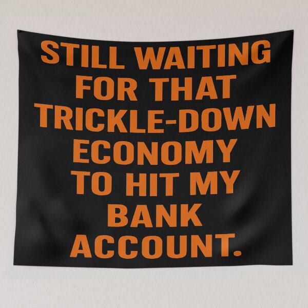 Item preview, Still Waiting For That Trickle-Down Economy To Hit My Bank Account designed and sold by Owcomm.