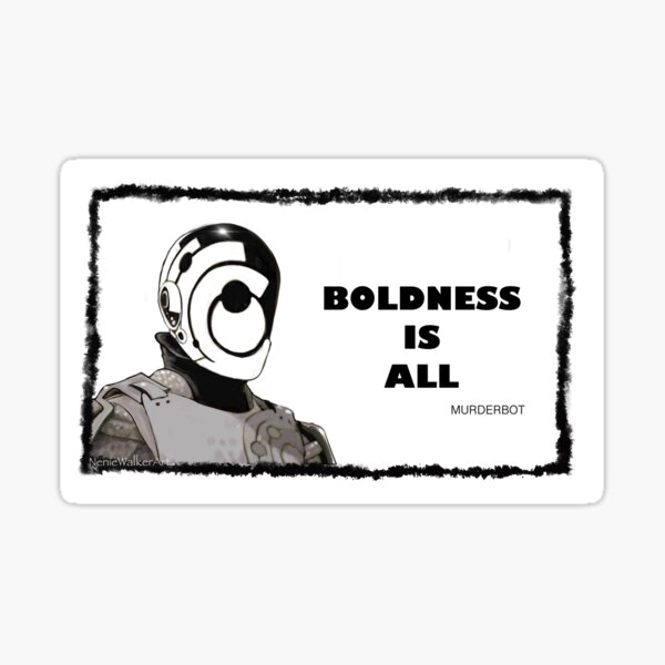 Item preview, BOLDNESS IS ALL,  MURDERBOT  designed and sold by Neniewalker.