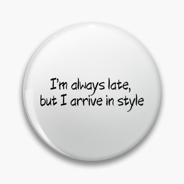 Item preview, I'M ALWAYS LATE, BUT I ARRIVE IN STYLE designed and sold by SLIMK8.