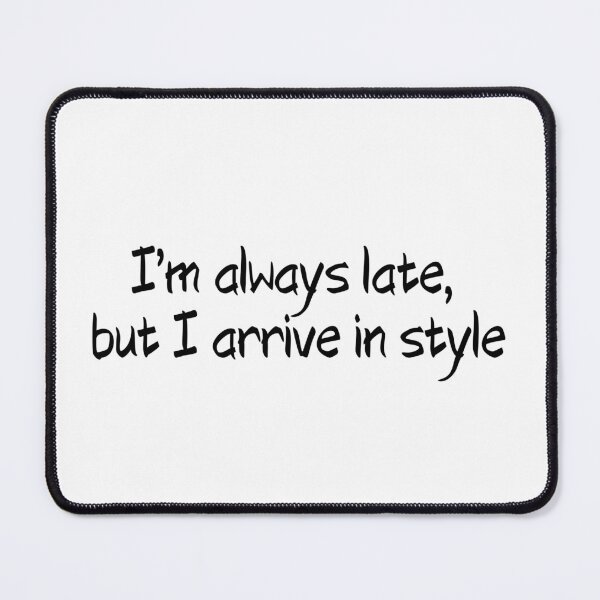 Item preview, I'M ALWAYS LATE, BUT I ARRIVE IN STYLE designed and sold by SLIMK8.