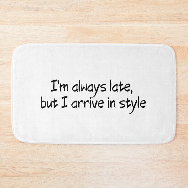 Item preview, I'M ALWAYS LATE, BUT I ARRIVE IN STYLE designed and sold by SLIMK8.