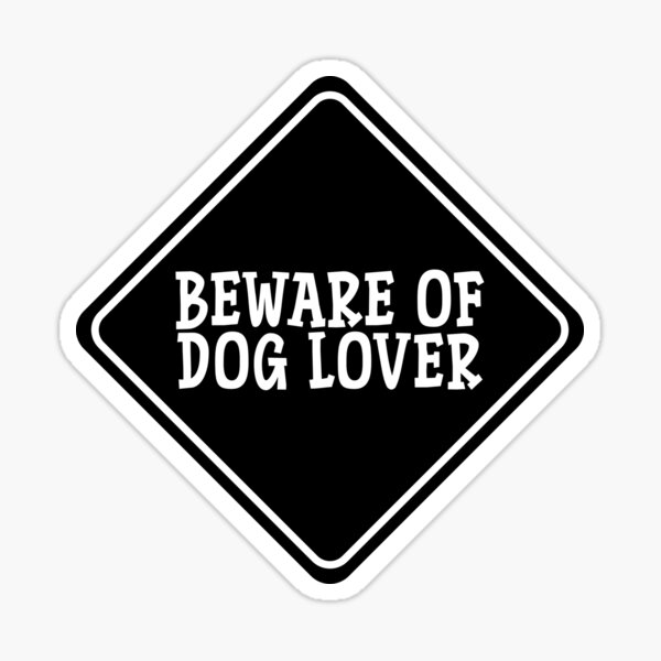 BEWARE OF DOG LOVER For Dog People, Dog Moms, Dog Dads, Dog Owners & Dog Lovers Sticker