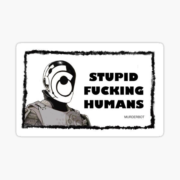 Item preview, STUPID FUCKING HUMANS  MURDERBOT  designed and sold by Neniewalker.