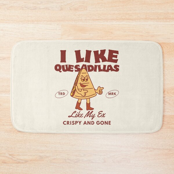 Item preview, I like quesadillas like my ex, crispy and gone designed and sold by Peerless-Prime.