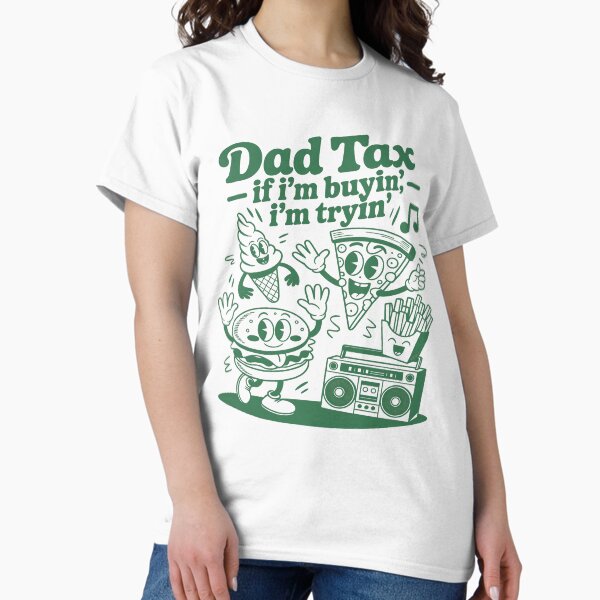Item preview, Dad Tax - If I'm Buyin' I'm Tryin' Funny Father's Day Classic T-Shirt designed and sold by JessArty ⭐⭐⭐⭐⭐.