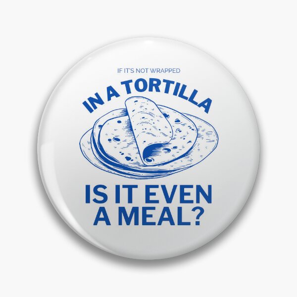 Item preview, If it's not wrapped in a tortilla, is it even a meal ? designed and sold by Peerless-Prime.