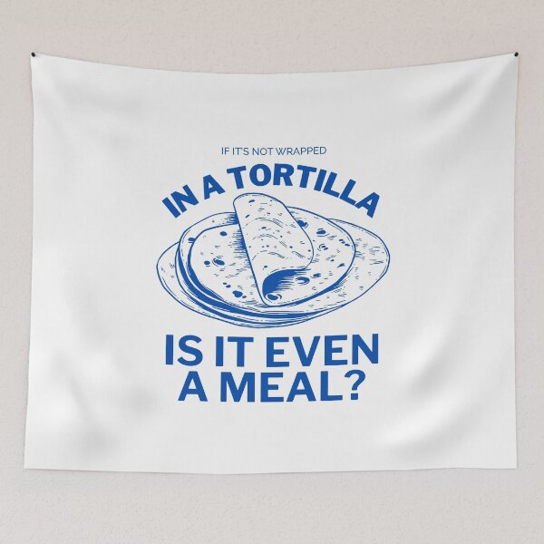 Item preview, If it's not wrapped in a tortilla, is it even a meal ? designed and sold by Peerless-Prime.