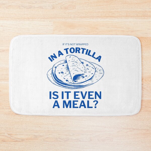 Item preview, If it's not wrapped in a tortilla, is it even a meal ? designed and sold by Peerless-Prime.