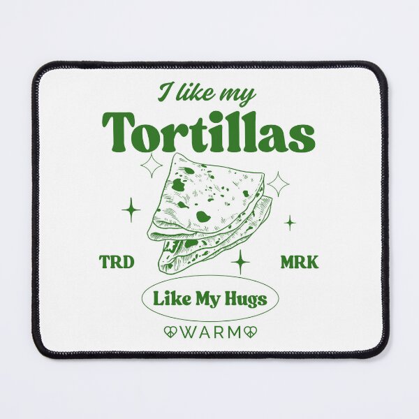 Item preview, I like my tortillas like my hugs, warm designed and sold by Peerless-Prime.