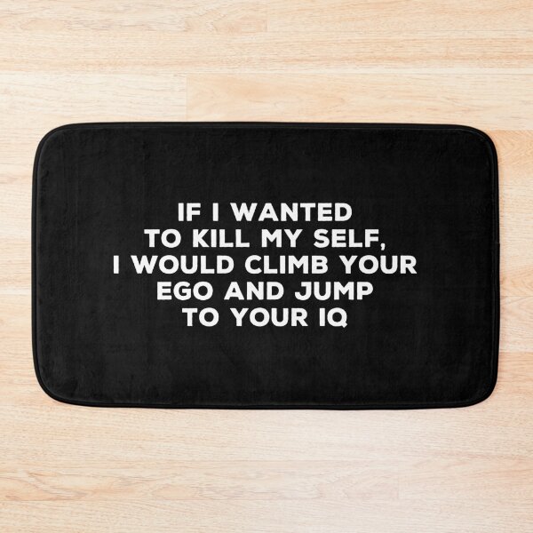 Item preview, If I Wanted To Kill My Self, I Would Climb Your Ego And Jump To Your IQ designed and sold by mhernaevily.