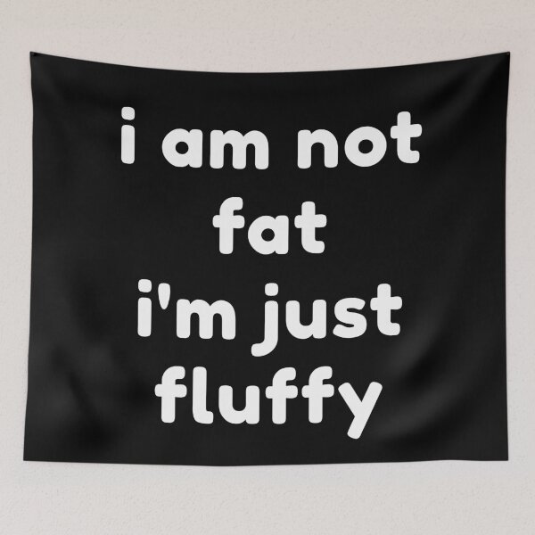 Item preview, i am not fat i'm just fluffy designed and sold by Josinta.