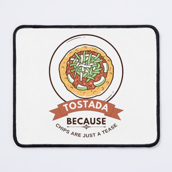Item preview, Tostada because chips are just a tease designed and sold by Peerless-Prime.