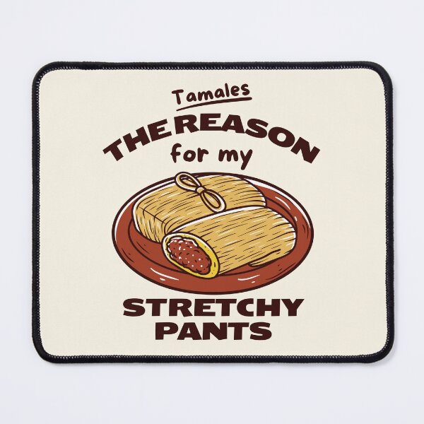 Item preview, Tamales: the reason for my stretchy pants designed and sold by Peerless-Prime.