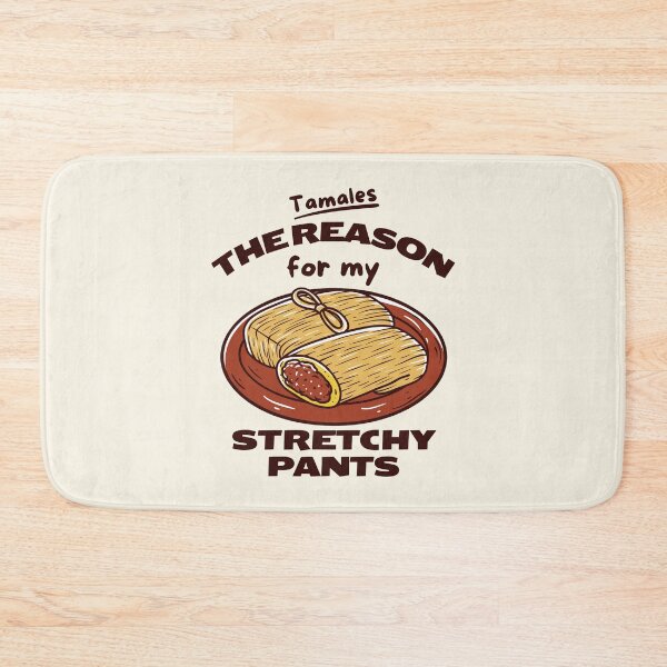 Item preview, Tamales: the reason for my stretchy pants designed and sold by Peerless-Prime.