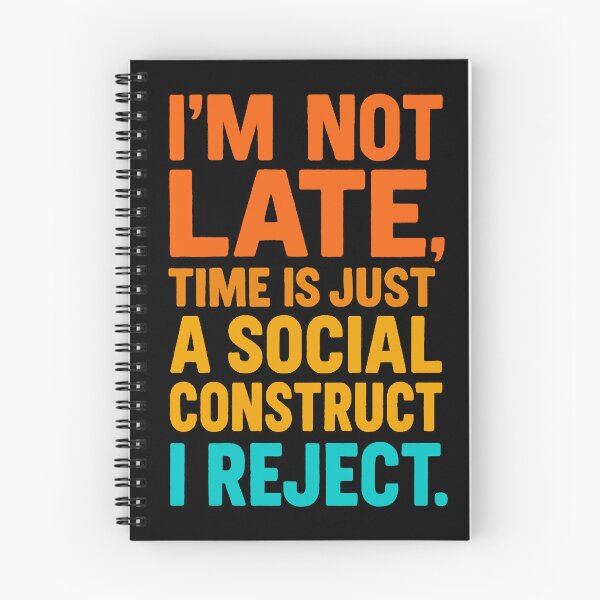 Item preview, I'm Not Late, Time Is Just A Social Construct I Reject designed and sold by Owcomm.