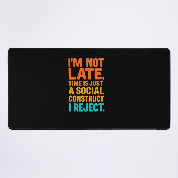 Item preview, I'm Not Late, Time Is Just A Social Construct I Reject designed and sold by Owcomm.