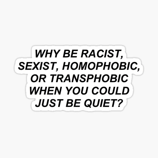 Artikel-Vorschau von warum rassistisch, homophob, transphob sein, wenn man einfach still sein könnte, designt und verkauft von Claire Dougherty.