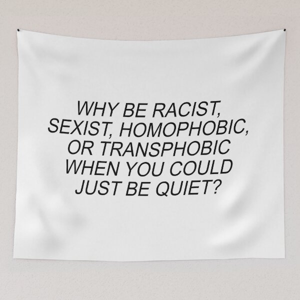 Item preview, why be racist, homophobic, transphobic when you could just be quiet designed and sold by Claire Dougherty.