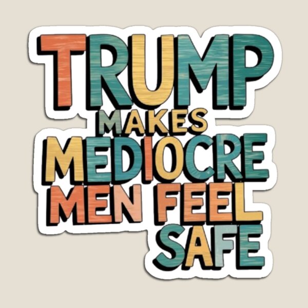 Aperçu de l'œuvre Trump donne aux hommes médiocres un sentiment de sécurité créée et vendue par CamiGraphix.
