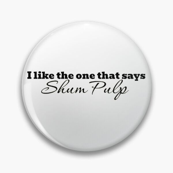 Item preview, I like the one that shez "Shum Pulp" designed and sold by JangoWangus.