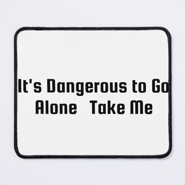 Item preview, It's Dangerous to Go Alone – Take Me designed and sold by Ninjacatoff.