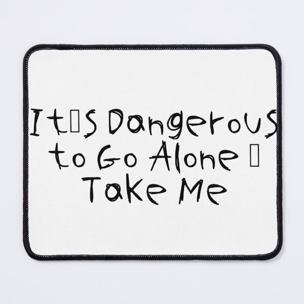 Item preview, It's Dangerous to Go Alone – Take Me designed and sold by Ninjacatoff.