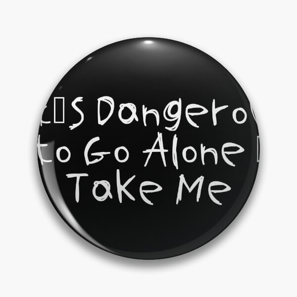 Item preview, It's Dangerous to Go Alone – Take Me designed and sold by Ninjacatoff.
