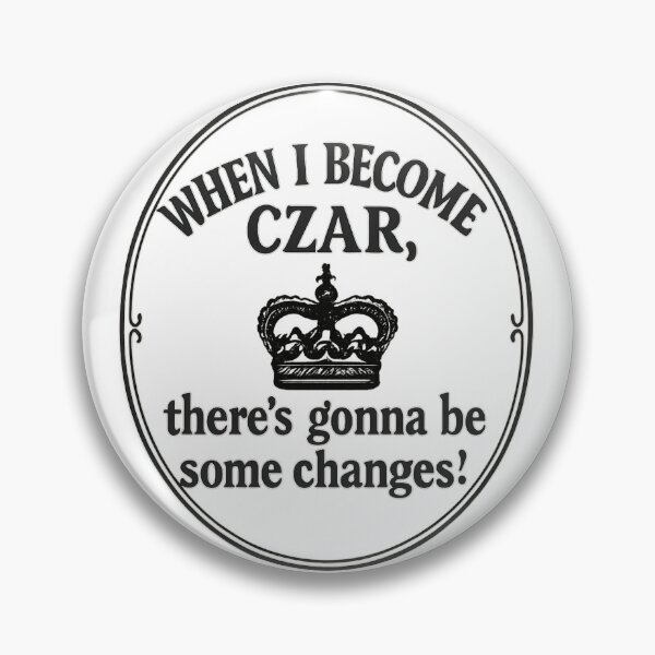Item preview, When I Become Czar Gonna Be Changes designed and sold by SnarkyPizzaGuy.