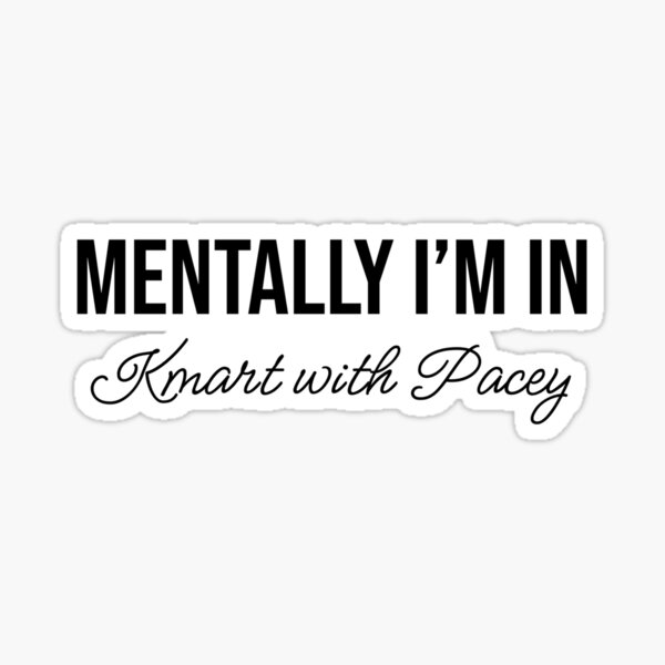 Mentally I’m in Kmart with Pacey Sticker