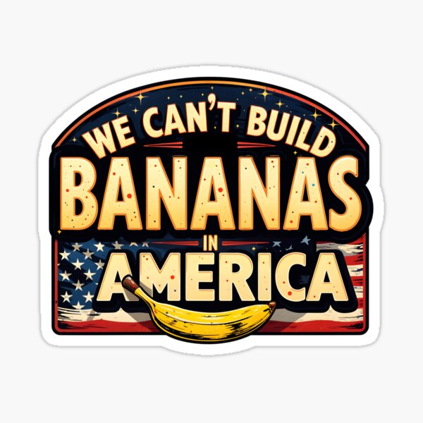 Item preview, WE CAN'T BUILD BANANAS IN AMERICA designed and sold by KLERIKSTORE.