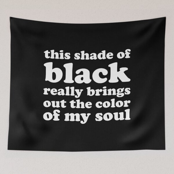 Item preview, This Shade of Black Really Brings Out the Color of My Soul designed and sold by xhearalisa.