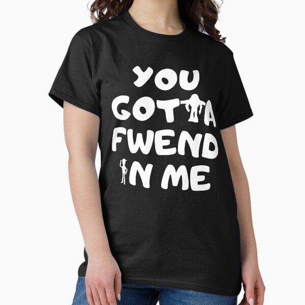 Item preview, You Gotta Fwend in Me - Toy Story designed and sold by ReferenceShirts.