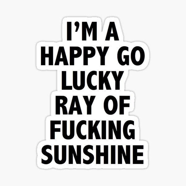 Item preview, i'm a happy go lucky ray of sunshine designed and sold by Claire Dougherty.