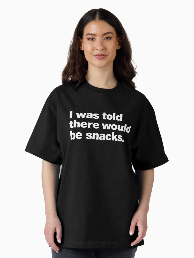 Thumbnail 2 of 7, Oversized T-Shirt, I was told there would be snacks. designed and sold by chestify.