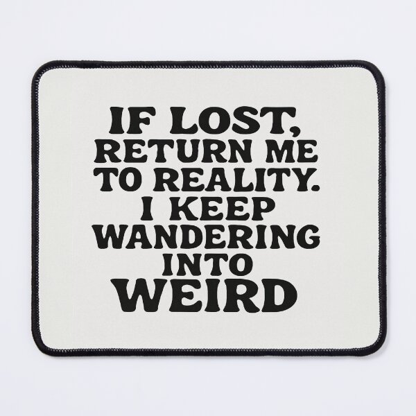Item preview, If Lost, Return Me To Reality. I Keep Wandering Into Weird designed and sold by Owcomm.
