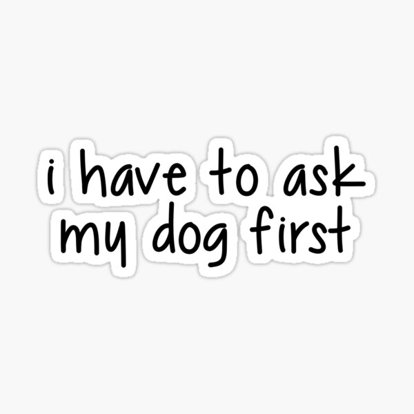 Item preview, I have to ask my dog designed and sold by stephkaye88.