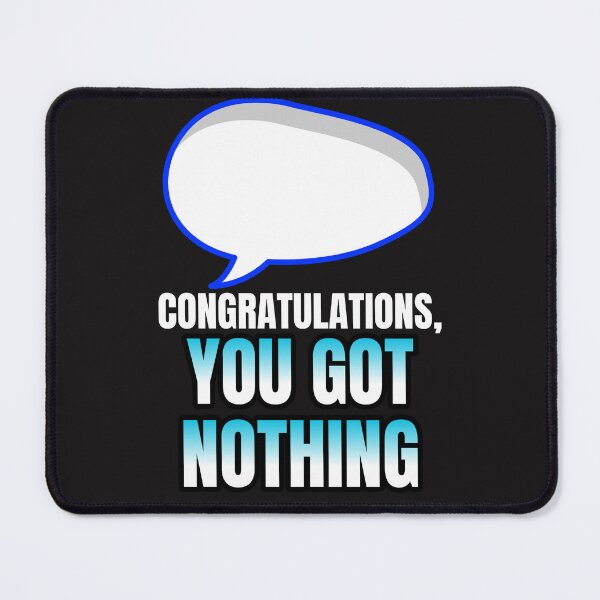 Item preview, CONGRATUALATIONS, YOU GOT NOTHING designed and sold by Moso1879.