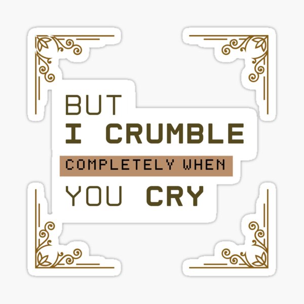 Item preview, But I crumble completely when you cry designed and sold by PxndxBum.
