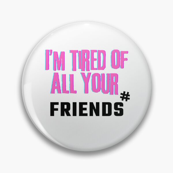 Item preview, I'm tired of all your friends designed and sold by PxndxBum.