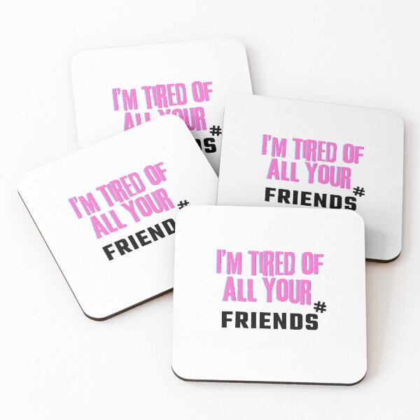 Item preview, I'm tired of all your friends designed and sold by PxndxBum.