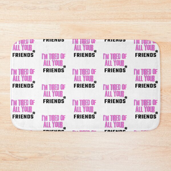 Item preview, I'm tired of all your friends designed and sold by PxndxBum.