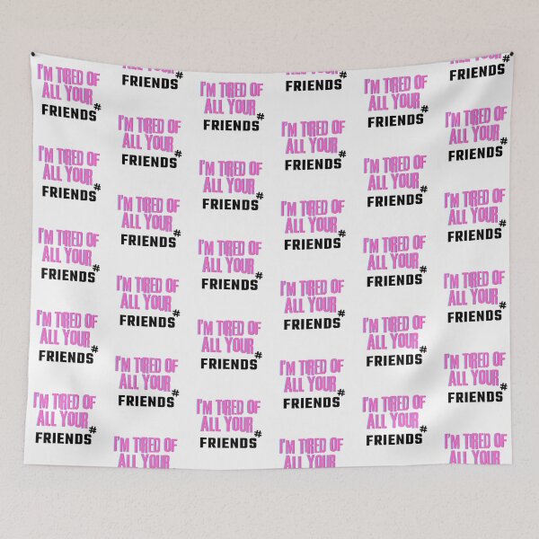 Item preview, I'm tired of all your friends designed and sold by PxndxBum.