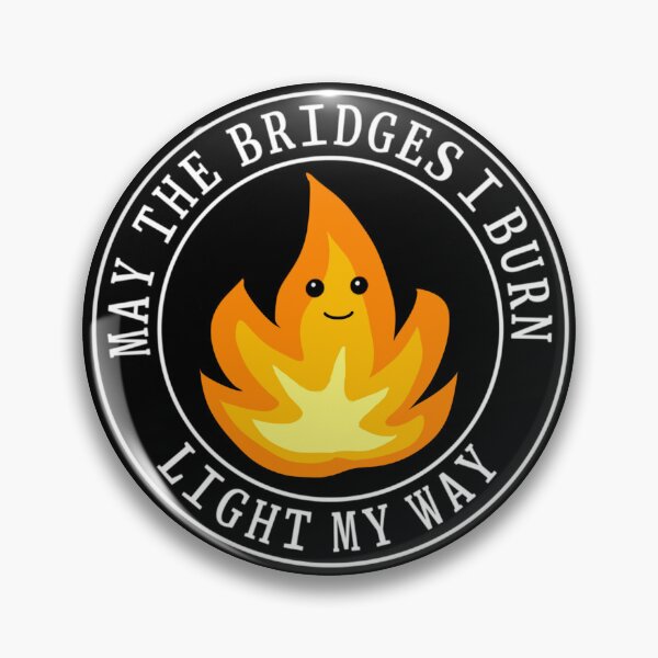 Item preview, May the bridges I burn light my way designed and sold by Rob Price.