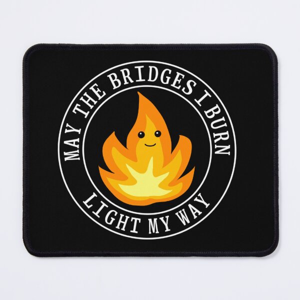Item preview, May the bridges I burn light my way designed and sold by Rob Price.