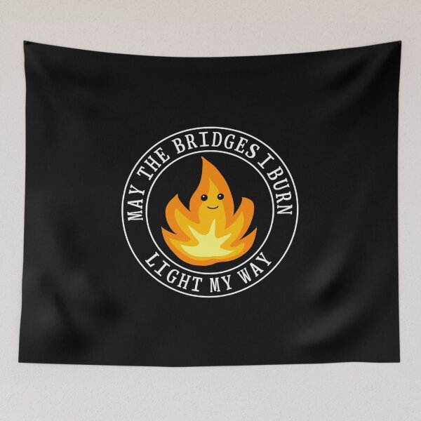 Item preview, May the bridges I burn light my way designed and sold by Rob Price.